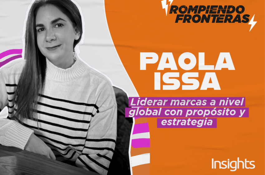  Rompiendo Fronteras con Paola Issa: Liderar marcas a nivel global con propósito y estrategia.